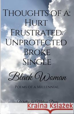 Thoughts of a: Hurt, Frustrated, Unprotected, Broke, Single Black Woman: Poems of a Millennial Melissa N. Davis 9781724729705 Createspace Independent Publishing Platform - książka