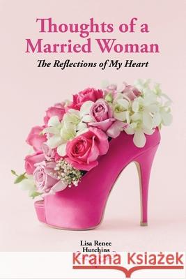 Thoughts of a Married Woman: The Reflections of My Heart Suburban Buz Lisa Renee Hutchins 9781959446279 Suburbanbuzz.com - książka