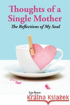 Thoughts of a Single Mother: The Reflections of My Soul Lisa Renee Hutchins 9781959446323 Suburbanbuzz.com - książka