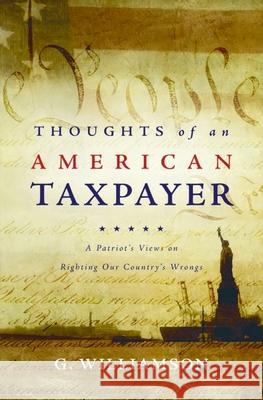 Thoughts of an American Taxpayer: A Patriot's Views on Righting Our Country's Wrongs G. Williamson 9781952269271 Strategic Book Publishing & Rights Agency, LL - książka