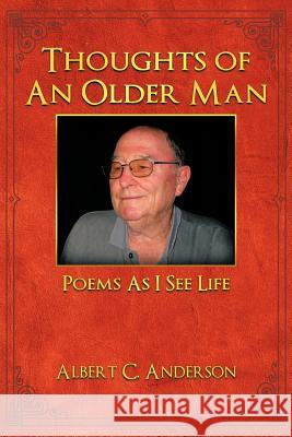 Thoughts of an Older Man: Poems As I See Life Anderson, Albert C. 9781463410056 Authorhouse - książka