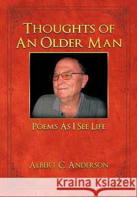 Thoughts of an Older Man: Poems As I See Life Anderson, Albert C. 9781463410063 Authorhouse - książka