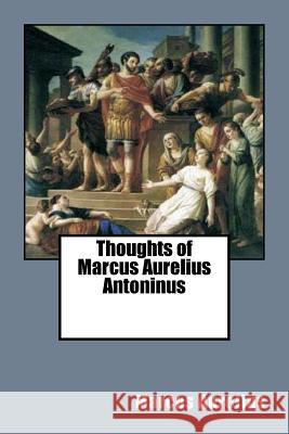 Thoughts of Marcus Aurelius Antoninus Marcus Aurelius George Long 9781544194073 Createspace Independent Publishing Platform - książka