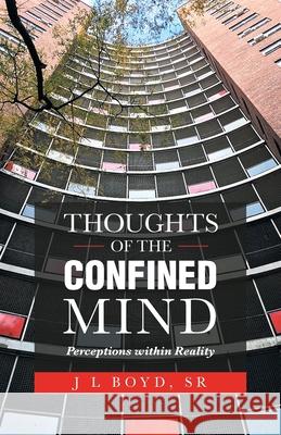 Thoughts of the Confined Mind: Perceptions Within Reality J L Boyd, Sr 9781466992870 Trafford Publishing - książka
