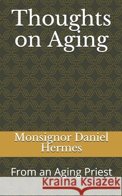 Thoughts on Aging: From an Aging Priest Monsignor Daniel J Hermes   9798649148993 Independently Published - książka