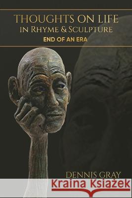 Thoughts on Life in Rhyme & Sculpture: End of an Era Dennis Gray 9781960758033 Aspire Publishing Hub, LLC - książka