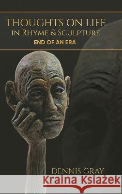 Thoughts on Life in Rhyme & Sculpture: End of an Era Dennis Gray 9781960758057 Aspire Publishing Hub, LLC - książka