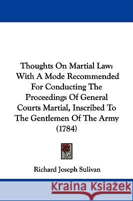 Thoughts On Martial Law: With A Mode Recommended For Conducting The Proceedings Of General Courts Martial, Inscribed To The Gentlemen Of The Ar Sulivan, Richard Joseph 9781437351613  - książka