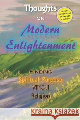 Thoughts on Modern Enlightenment: Finding Spiritual Purpose Without Religion (Deluxe Revised and Expanded Edition) J. W. Adams 9781977068415 Independently Published - książka