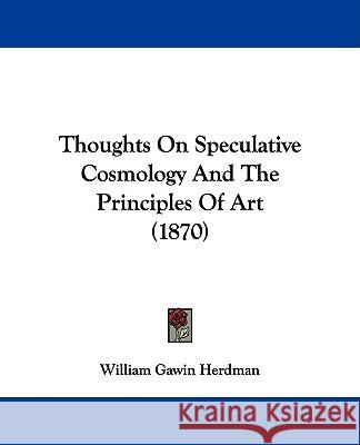 Thoughts On Speculative Cosmology And The Principles Of Art (1870) William Gaw Herdman 9781437351828  - książka