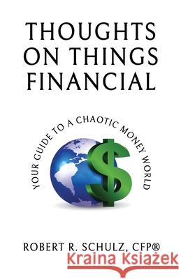 Thoughts on Things Financial: Your Guide To A Chaotic Money World Schulz, Robert R. 9781734849004 Beaux Remy Press - książka