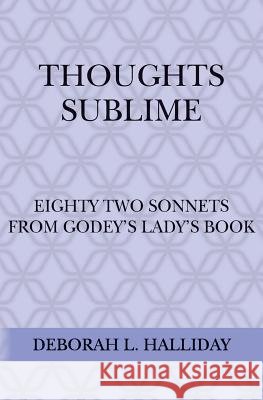 Thoughts Sublime: Eighty Two Sonnets from Godey's Lady's Book Deborah L. Halliday 9781500846848 Createspace - książka