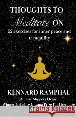 Thoughts to Meditate on: 52 Exercises For A Year Of Inner Peace And Tranquility Kennard Ramphal 9781990765650 Www.Middleroadpublishers.CA - książka
