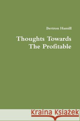 Thoughts Towards The Profitable Bertron Hamill 9781304099730 Lulu.com - książka