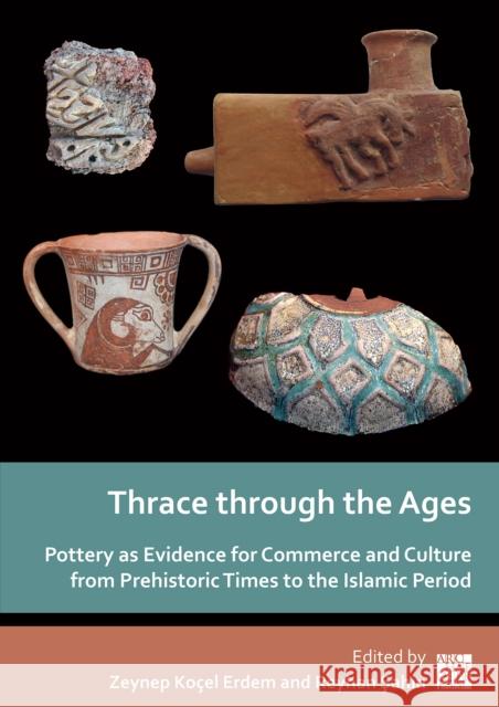 Thrace through the Ages: Pottery as Evidence for Commerce and Culture from Prehistoric Times to the Islamic Period Zeynep Kocel Erdem (Professor of Classic Reyhan Sahin (Associate Professor of Cla  9781803274614 Archaeopress Archaeology - książka