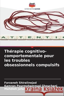 Thérapie cognitivo-comportementale pour les troubles obsessionnels compulsifs Shiralinejad, Farzaneh, Ghouchani, Kamran Pourmohammad, Jafari, Mahdieh 9786208863081 Editions Notre Savoir - książka