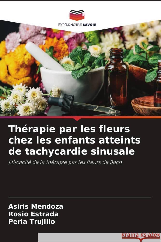 Thérapie par les fleurs chez les enfants atteints de tachycardie sinusale Mendoza, Asiris, Estrada, Rosio, Trujillo, Perla 9786205455982 Editions Notre Savoir - książka