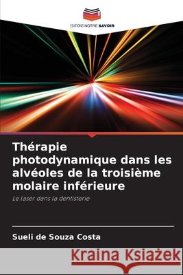 Th?rapie photodynamique dans les alv?oles de la troisi?me molaire inf?rieure Sueli de Souza Costa 9786207688531 Editions Notre Savoir - książka