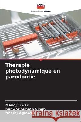 Th?rapie photodynamique en parodontie Manoj Tiwari Kunwar Suhrab Singh Neeraj Agrawal 9786200692054 Editions Notre Savoir - książka