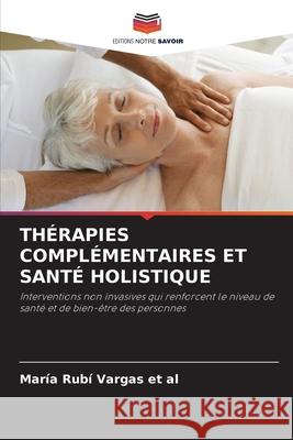 THÉRAPIES COMPLÉMENTAIRES ET SANTÉ HOLISTIQUE Vargas et al, María Rubí 9783639886719 Editions Notre Savoir - książka
