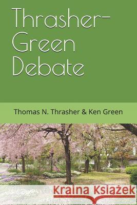 Thrasher-Green Debate Ken Green Thomas N. Thrasher 9781727187342 Createspace Independent Publishing Platform - książka