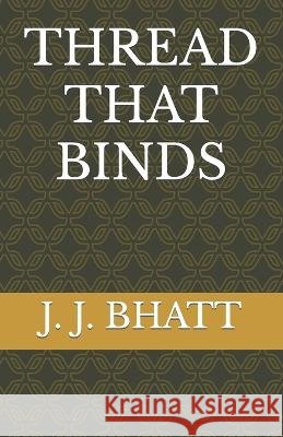 Thread That Binds J J Bhatt   9798393129187 Independently Published - książka