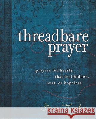 Threadbare Prayer: Prayers for Hearts That Feel Hidden, Hurt, or Hopeless Stacey Thacker 9781791008017 Abingdon Press - książka