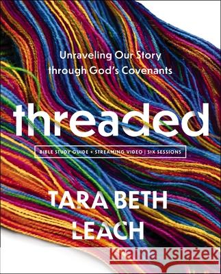 Threaded Bible Study Guide plus Streaming Video: Unraveling Our Story through God's Covenants Tara Beth Leach 9780310171935 Harperchristian Resources - książka