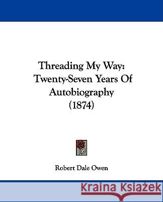 Threading My Way: Twenty-Seven Years of Autobiography (1874) Owen, Robert Dale 9781437352108  - książka