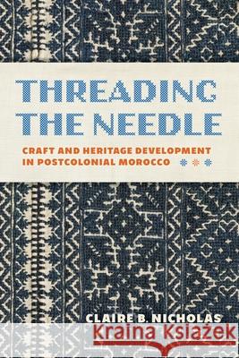 Threading the Needle: Craft, Cloth, and Development in Postcolonial Morocco Claire Nicholas 9780253076434 Indiana University Press - książka
