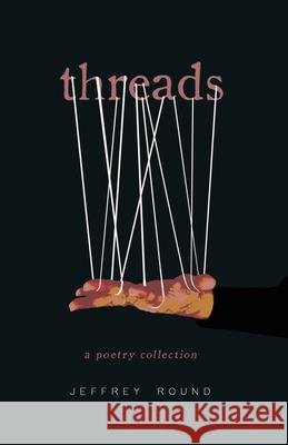 Threads: A Poetry Collection Jeffrey Round 9781734738995 Beautiful Dreamer Press - książka