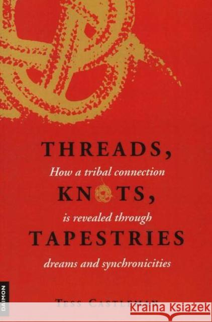 Threads, Knots, Tapestries: How a Tribal Connection Is Revealed Through Dreams and Synchronicities Castleman, Tess 9783856306977 Daimon - książka