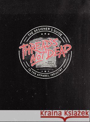 Thread's Not Dead: The Designer's Guide to the Apparel Industry Finley, Jeff 9780615523477 Go! Media Entertainment LLC - książka