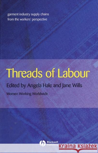 Threads of Labour: Garment Industry Supply Chains from the Workers' Perspective Hale, Angela 9781405126373 Blackwell Publishing Professional - książka