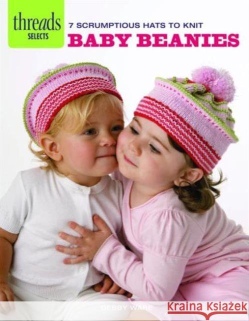 Threads Selects: Baby Beanies: 7 scrumptious hats to knit Debby Ware 9781621137634 Taunton Press - książka