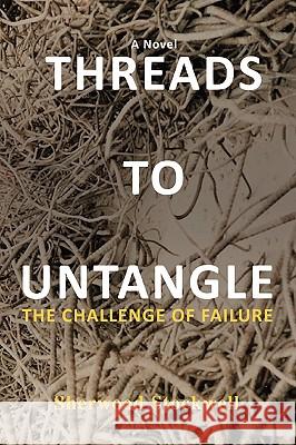 Threads to Untangle: The Challenge of Failure Stockwell, Sherwood 9780595468195 IUNIVERSE.COM - książka