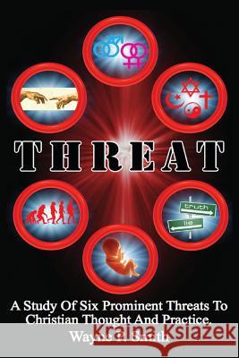 Threat: A Study Of Six Prominent Threats To Christian Thought And Practice. Smith, Wayne P. 9781478705086 Outskirts Press - książka