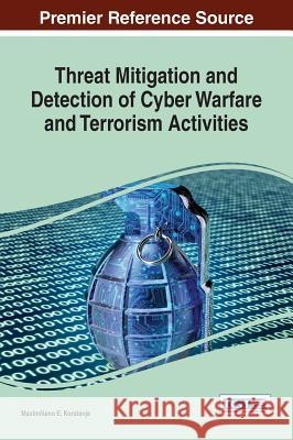 Threat Mitigation and Detection of Cyber Warfare and Terrorism Activities Maximiliano E. Korstanje 9781522519386 Information Science Reference - książka