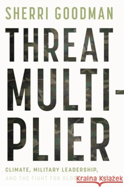Threat Multiplier: Climate, Military Leadership, and the Fight for Global Security Sherri Goodman 9781642833263 Island Press - książka