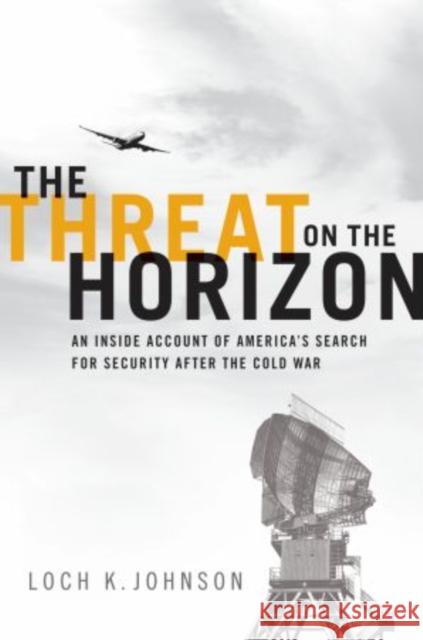 Threat on the Horizon: An Inside Account of America's Search for Security After the Cold War Johnson, Loch K. 9780199737178 Oxford University Press, USA - książka
