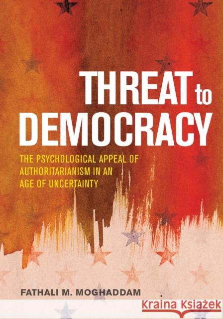 Threat to Democracy: The Appeal of Authoritarianism in an Age of Uncertainty Fathali M. Moghaddam 9781433830709 American Psychological Association (APA) - książka