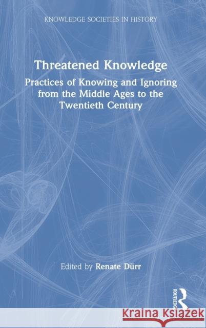 Threatened Knowledge: Practices of Knowing and Ignoring from the Middle Ages to the Twentieth Century D 9780367523237 Routledge - książka