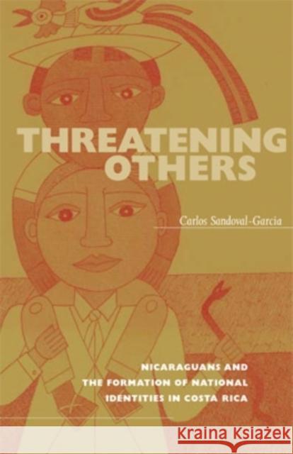 Threatening Others: Nicaraguans and the Formation of National Identities in Costa Rica Sandoval-Garcia, Carlos 9780896802353 Ohio University Press - książka