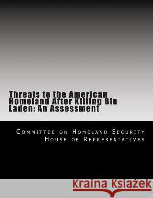 Threats to the American Homeland After Killing Bin Laden: An Assessment Committee on H Hous 9781477470404 Createspace Independent Publishing Platform - książka
