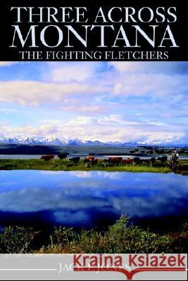 Three Across Montana: The Fighting Fletchers Jones, Jack Payne 9780595239986 Writers Club Press - książka