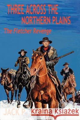 Three Across the Northern Plains: The Fletcher Revenge Jones, Jack P. 9780595256044 Writers Club Press - książka