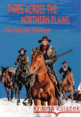 Three Across the Northern Plains: The Fletcher Revenge Jones, Jack P. 9780595652051 Writers Club Press - książka