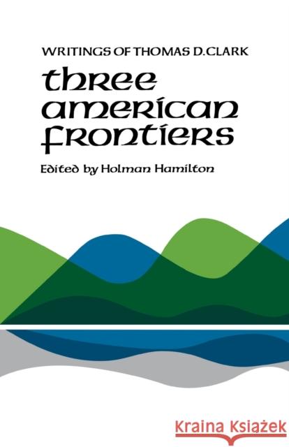 Three American Frontiers: Writings of Thomas D. Clark Thomas D. Clark Holman Hamilton 9780813151687 University Press of Kentucky - książka