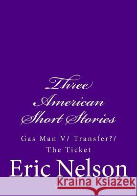 Three American Short Stories: Gas Man V/ Transfer?/ The Ticket Eric Nelson 9781508649984 Createspace - książka