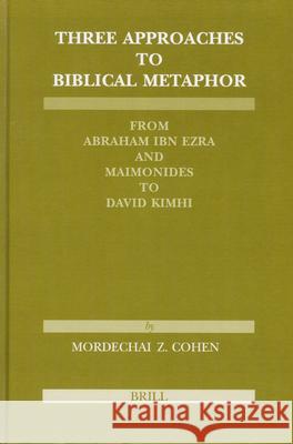 Three Approaches to Biblical Metaphor: From Abraham Ibn Ezra and Maimonides to David Kimhi Mordechai Z. Cohen M. Z. Cohen 9789004129719 Brill Academic Publishers - książka